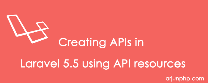 How to Create APIs in Laravel 5.5 using API resources - Tutorials ...