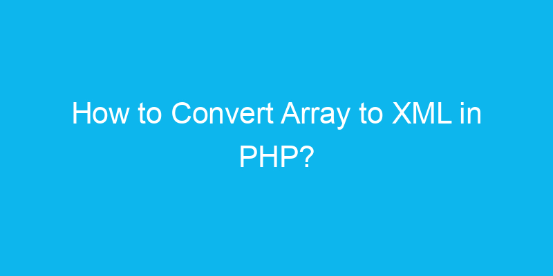 How to Convert Array to XML in PHP? - Tutorials / Programming tips