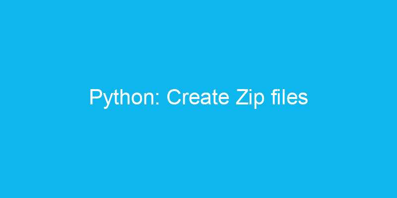 python-create-zip-files-tutorials-programming-tips